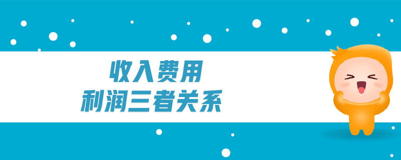 收入費用利潤三者關(guān)系 收入費用利潤三者關(guān)系