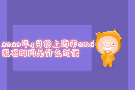2020年4月份上海市cma報名時間是什么時候