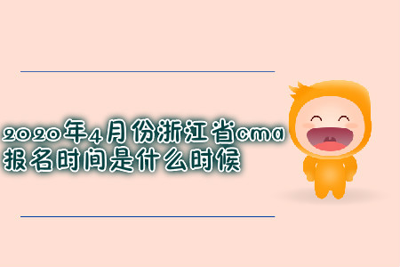 2020年4月份浙江省cma報名時間是什么時候