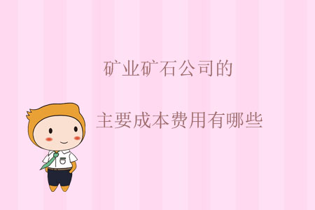礦業(yè)礦石公司的主要成本費(fèi)用有哪些？
