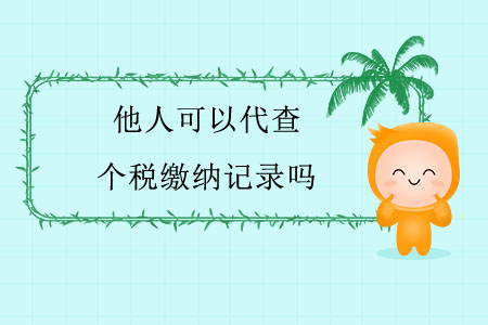 他人可以代查個稅繳納記錄嗎？