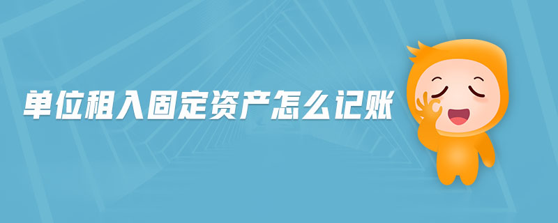 單位租入固定資產(chǎn)怎么記賬