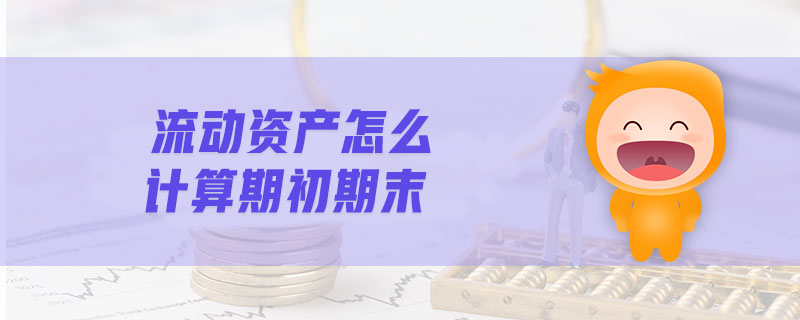 流動資產(chǎn)怎么計算期初期末