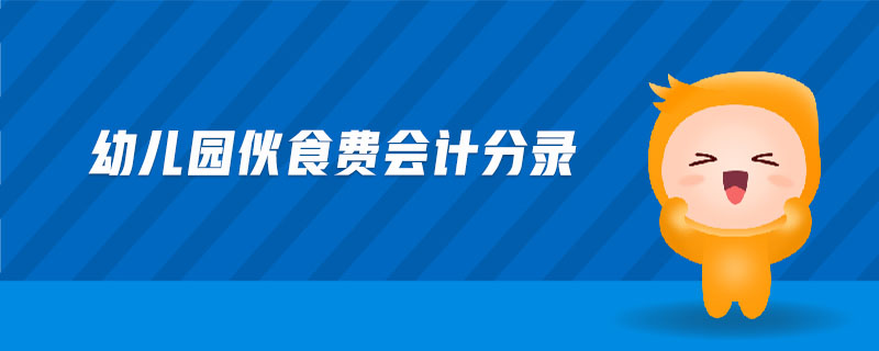 幼兒園伙食費(fèi)會(huì)計(jì)分錄 幼兒園伙食費(fèi)會(huì)計(jì)分錄