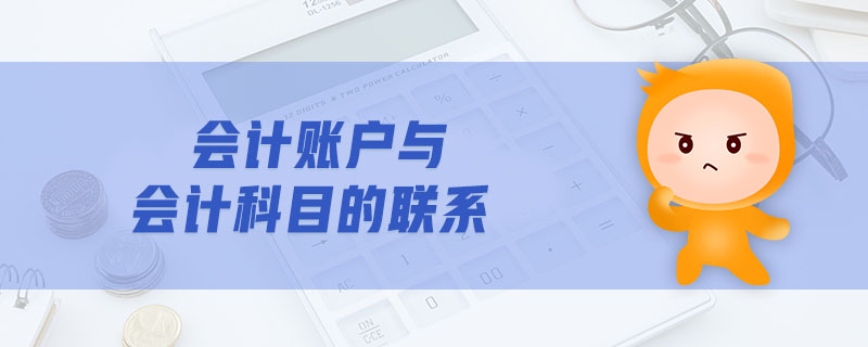 會(huì)計(jì)賬戶與會(huì)計(jì)科目的聯(lián)系 會(huì)計(jì)賬戶與會(huì)計(jì)科目的聯(lián)系