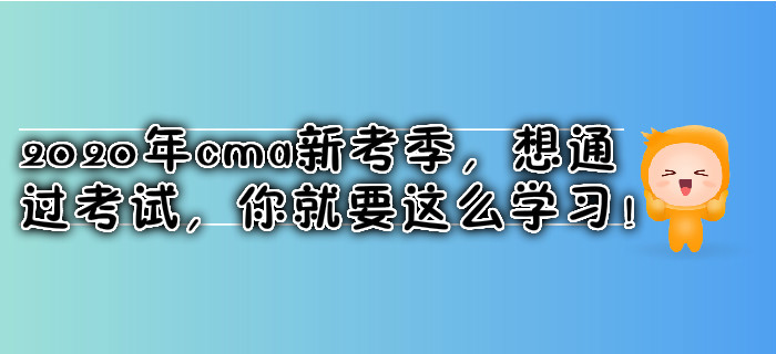 2020年cma新考季，想通過考試，你就要這么學(xué)習(xí)！