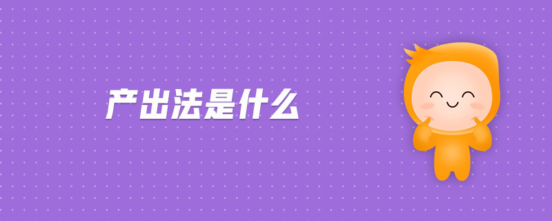 產(chǎn)出法是什么 產(chǎn)出法是什么