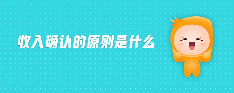 收入確認的原則是什么 收入確認的原則是什么