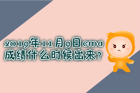 2019年11月9日cma成績(jī)什么時(shí)候出來(lái)？