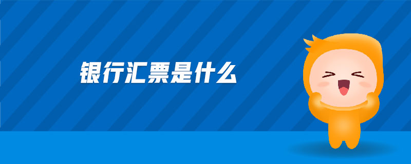 銀行匯票是什么 銀行匯票是什么