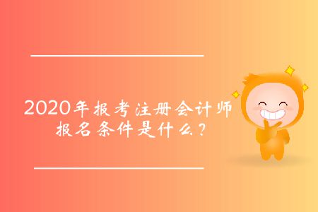 2020年報考注冊會計師報名條件是什么？
