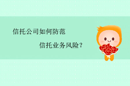 信托公司如何防范信托業(yè)務(wù)風(fēng)險(xiǎn)？