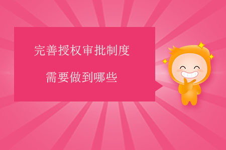 完善授權(quán)審批制度需要做到哪些？