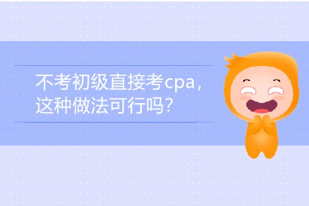 2020年不考初級直接考cpa，這種做法可行嗎？