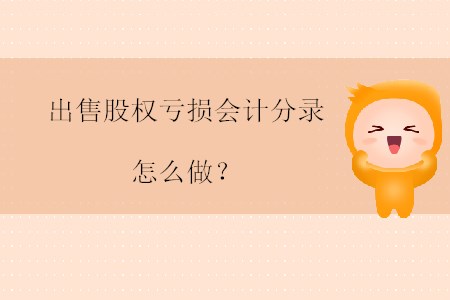 出售股權(quán)虧損會計分錄怎么做？