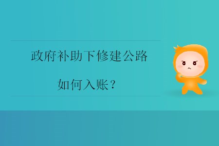 政府補助下修建公路如何入賬？