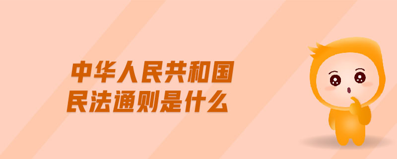 中華人民共和國民法通則是什么 中華人民共和國民法通則是什么