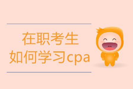 在職考生如何學(xué)習(xí)cpa才更有效果？