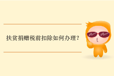 扶貧捐贈(zèng)稅前扣除如何辦理？