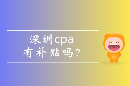 深圳cpa有補(bǔ)貼嗎？