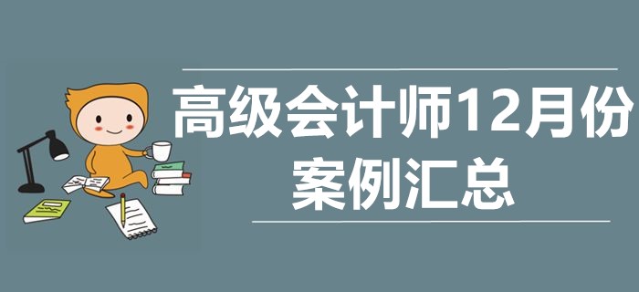 2019年高級會計(jì)師12月份案例分析匯總