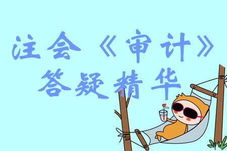 2020年注會(huì)《審計(jì)》精華答疑匯編