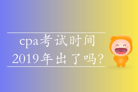 cpa考試時間2019年出了嗎？