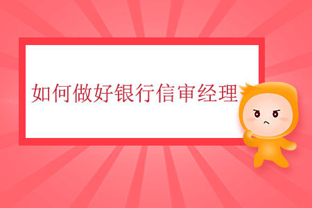 如何做好銀行信審經(jīng)理？