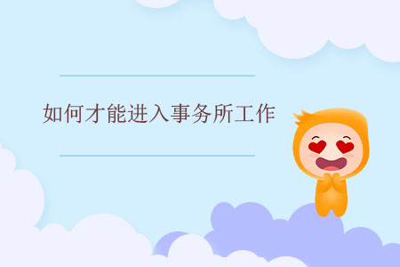如何才能進入事務(wù)所工作？