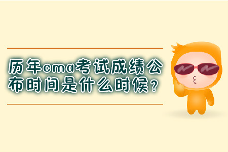 歷年cma考試成績公布時(shí)間是什么時(shí)候？