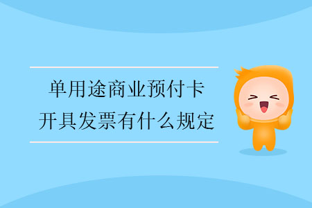 單用途商業(yè)預(yù)付卡開(kāi)具發(fā)票有什么規(guī)定？