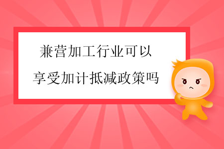 兼營加工行業(yè)可以享受加計抵減政策嗎？