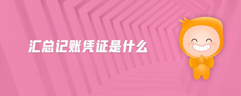 匯總記賬憑證是什么 匯總記賬憑證是什么
