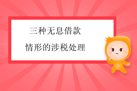 三種無息借款情形的涉稅處理 三種無息借款情形的涉稅處理