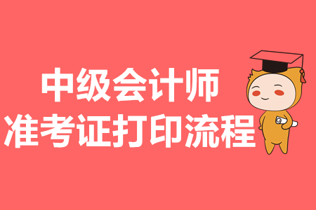 中級會計師準考證打印流程是什么？