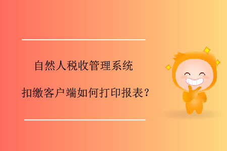 自然人稅收管理系統(tǒng)扣繳客戶端如何打印報(bào)表？