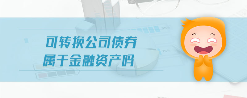 可轉(zhuǎn)換公司債券屬于金融資產(chǎn)嗎 可轉(zhuǎn)換公司債券屬于金融資產(chǎn)嗎