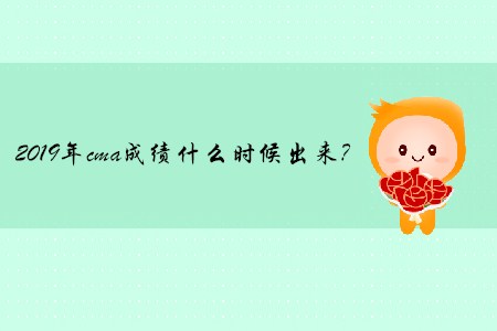 2019年cma成績(jī)什么時(shí)候出來(lái)？
