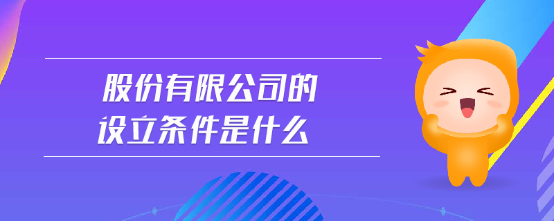 股份有限公司的設(shè)立條件是什么