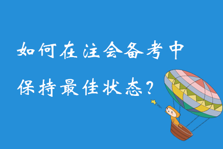 如何在注冊(cè)會(huì)計(jì)師備考過(guò)程中保持最佳狀態(tài)？