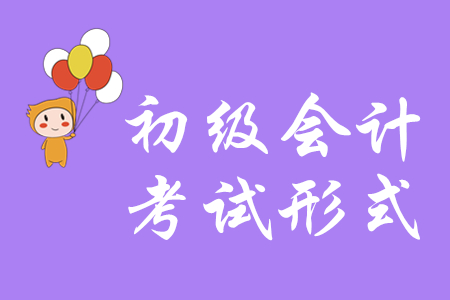 2020年初級會計考試形式是什么？