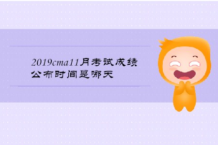 2019cma11月考試成績公布時(shí)間是哪天