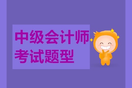 中級會計師考試題型都有哪些類型？