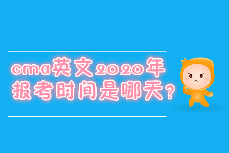cma英文2020年報(bào)考時(shí)間是哪天？