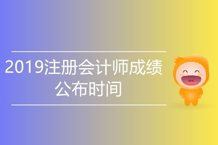 2019注冊會計師成績公布時間是哪天？