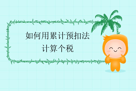 如何用累計(jì)預(yù)扣法計(jì)算個(gè)稅？