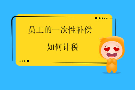 員工的一次性補償如何計稅？