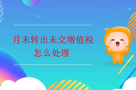 月末轉(zhuǎn)出未交增值稅怎么處理？