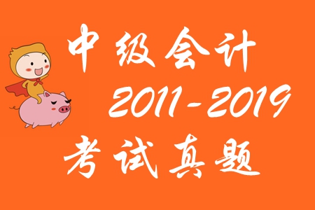 中級會計(jì)職稱考試歷年真題及解析[2011-2019]