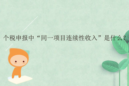 個稅申報中“同一項目連續(xù)性收入”是什么？